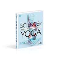 Science of Yoga: Understand the Anatomy and Physiology to Perfect Your Practice (DK Science of)