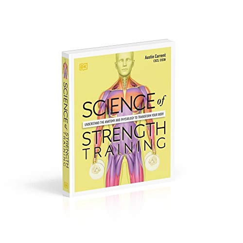 Science of Strength Training: Understand the anatomy and physiology to transform your body (DK Science of)