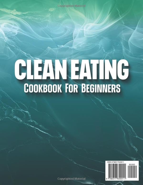 Clean Eating Cookbook: Beginner-Friendly Guide with 200+ Quick & Nourishing Recipes to Enhance Energy Levels, Strengthen Immunity, and Enjoy a Healthier Life with Wholesome Foods Daily